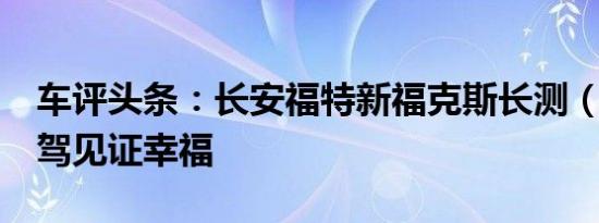 车评头条：长安福特新福克斯长测（7）：自驾见证幸福