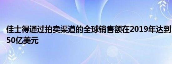 佳士得通过拍卖渠道的全球销售额在2019年达到39亿英镑/ 50亿美元