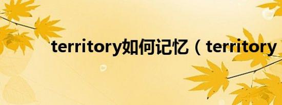 territory如何记忆（territory）