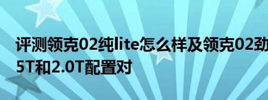 评测领克02纯lite怎么样及领克02劲Pro的1.5T和2.0T配置对