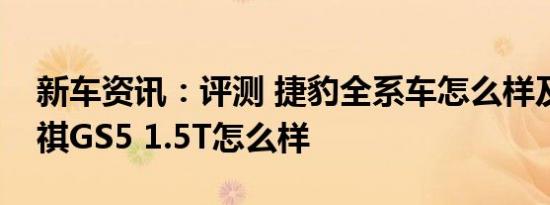 新车资讯：评测 捷豹全系车怎么样及广汽传祺GS5 1.5T怎么样