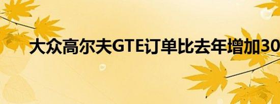 大众高尔夫GTE订单比去年增加300％