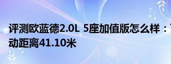 评测欧蓝德2.0L 5座加值版怎么样：百公里制动距离41.10米