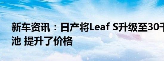 新车资讯：日产将Leaf S升级至30千瓦时电池 提升了价格