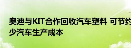 奥迪与KIT合作回收汽车塑料 可节约资源 减少汽车生产成本