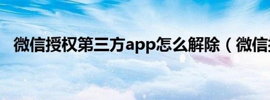 微信授权第三方app怎么解除（微信授权）