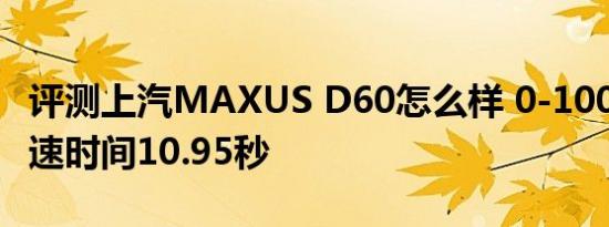 评测上汽MAXUS D60怎么样 0-100km/h加速时间10.95秒