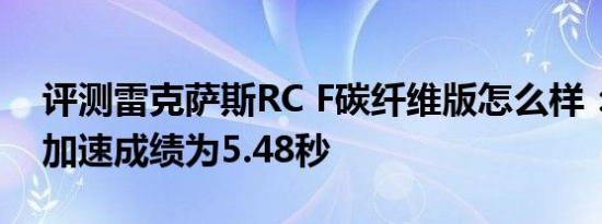 评测雷克萨斯RC F碳纤维版怎么样：百公里加速成绩为5.48秒