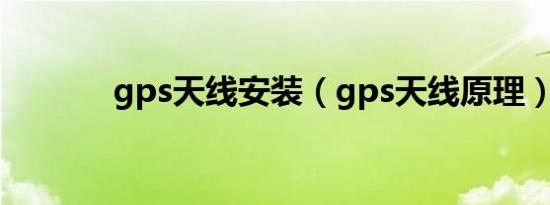 gps天线安装（gps天线原理）