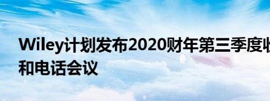 Wiley计划发布2020财年第三季度收益报告和电话会议