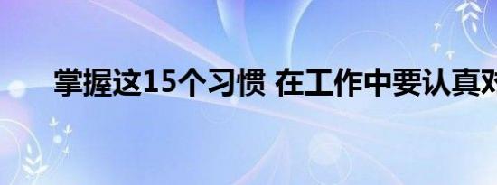 掌握这15个习惯 在工作中要认真对待