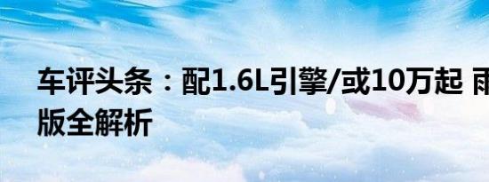 车评头条：配1.6L引擎/或10万起 雨燕运动版全解析