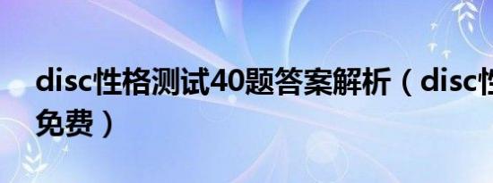 disc性格测试40题答案解析（disc性格测试免费）