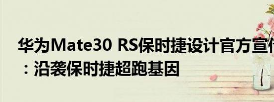 华为Mate30 RS保时捷设计官方宣传片公布：沿袭保时捷超跑基因