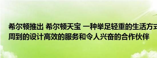 希尔顿推出 希尔顿天宝 一种举足轻重的生活方式品牌提供周到的设计高效的服务和令人兴奋的合作伙伴