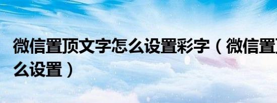 微信置顶文字怎么设置彩字（微信置顶文字怎么设置）