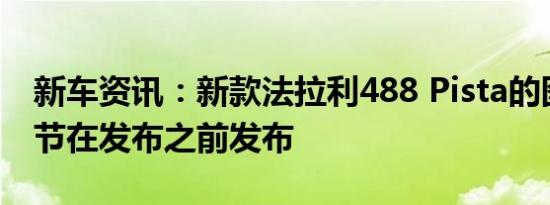 新车资讯：新款法拉利488 Pista的图片和细节在发布之前发布