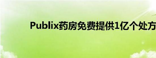 Publix药房免费提供1亿个处方