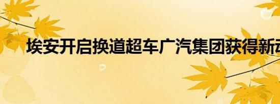 埃安开启换道超车广汽集团获得新动能