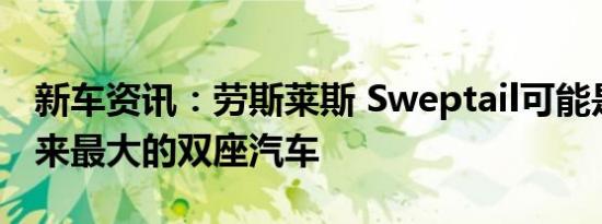 新车资讯：劳斯莱斯 Sweptail可能是有史以来最大的双座汽车