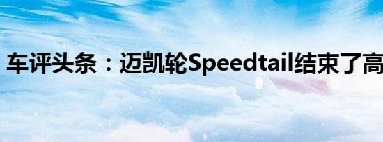 车评头条：迈凯轮Speedtail结束了高速测试