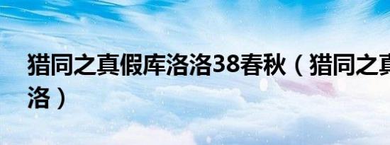 猎同之真假库洛洛38春秋（猎同之真假库洛洛）