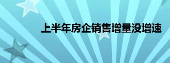 上半年房企销售增量没增速