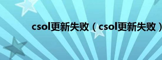 csol更新失败（csol更新失败）