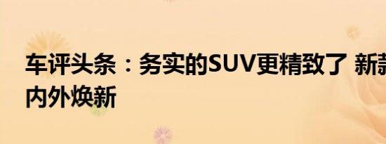 车评头条：务实的SUV更精致了 新款欧蓝德内外焕新