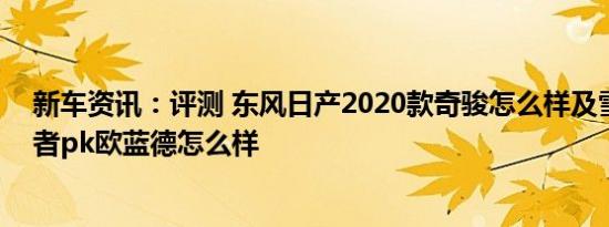 新车资讯：评测 东风日产2020款奇骏怎么样及雪佛兰探界者pk欧蓝德怎么样