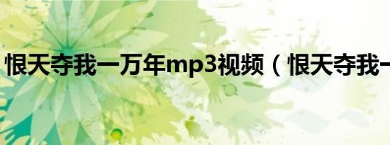 恨天夺我一万年mp3视频（恨天夺我一万年）