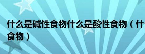 什么是碱性食物什么是酸性食物（什么是碱性食物）