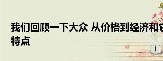 我们回顾一下大众 从价格到经济和它的所有特点