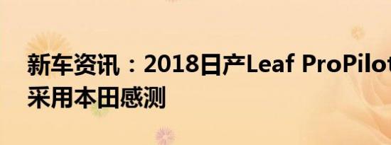 新车资讯：2018日产Leaf ProPilot展示 将采用本田感测