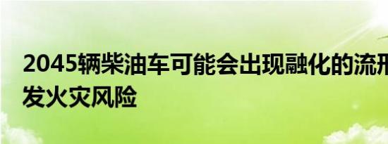 2045辆柴油车可能会出现融化的流形 从而引发火灾风险