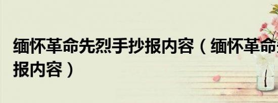 缅怀革命先烈手抄报内容（缅怀革命先烈手抄报内容）