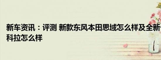 新车资讯：评测 新款东风本田思域怎么样及全新一代别克昂科拉怎么样