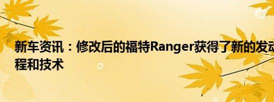 新车资讯：修改后的福特Ranger获得了新的发动机续航里程和技术