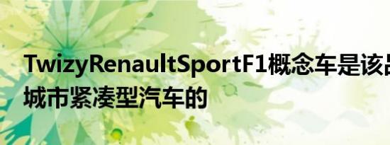 TwizyRenaultSportF1概念车是该品牌电动城市紧凑型汽车的