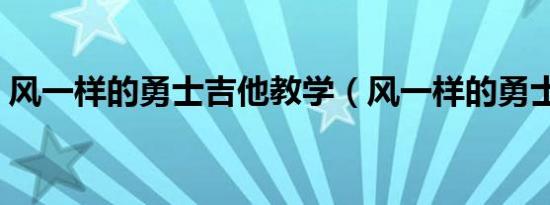 风一样的勇士吉他教学（风一样的勇士歌词）