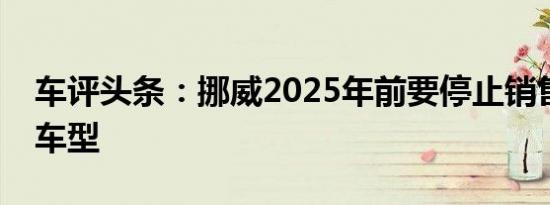 车评头条：挪威2025年前要停止销售内燃机车型