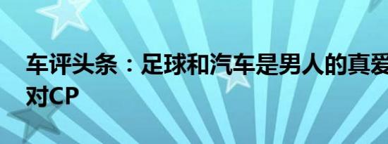 车评头条：足球和汽车是男人的真爱 天生一对CP