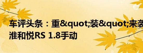 车评头条：重"装"来袭 试驾江淮和悦RS 1.8手动