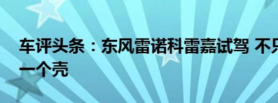 车评头条：东风雷诺科雷嘉试驾 不只是换了一个壳