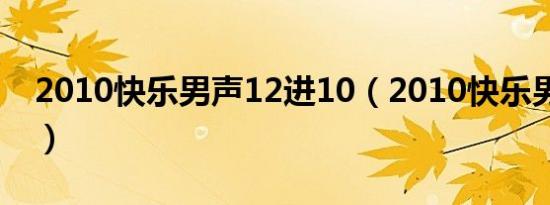 2010快乐男声12进10（2010快乐男声7进6）