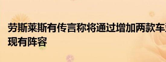 劳斯莱斯有传言称将通过增加两款车型来扩大现有阵容