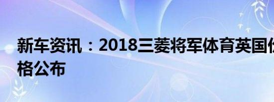 新车资讯：2018三菱将军体育英国价格和规格公布