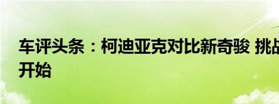 车评头条：柯迪亚克对比新奇骏 挑战从强者开始