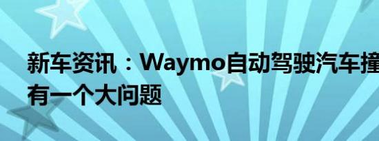 新车资讯：Waymo自动驾驶汽车撞车后 我有一个大问题