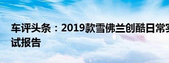 车评头条：2019款雪佛兰创酷日常实用性测试报告